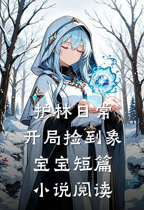护林日常：开局捡到象宝宝短篇小说阅读