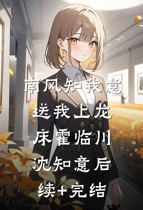 南风知我意，送我上龙床霍临川沈知意后续+完结