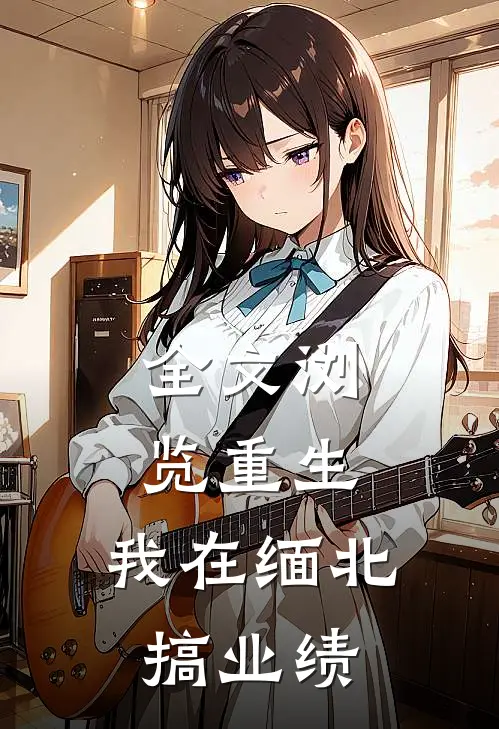 全文浏览重生：我在缅北搞业绩