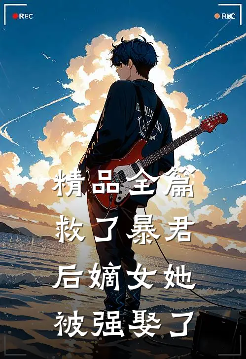 精品全篇救了暴君后嫡女她被强娶了
