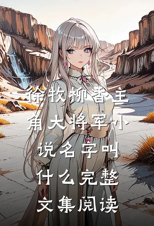 徐牧柳香主角大将军小说名字叫什么完整文集阅读
