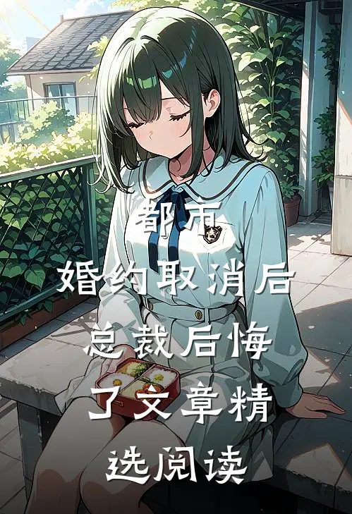 都市：婚约取消后，总裁后悔了文章精选阅读