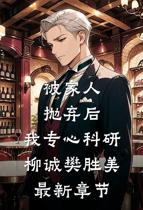 被家人抛弃后，我专心科研柳诚樊胜美最新章节