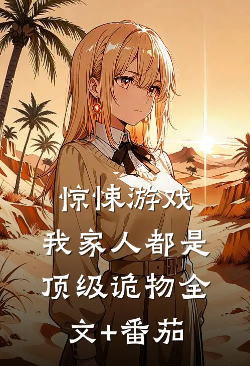 惊悚游戏：我家人都是顶级诡物全文+番茄