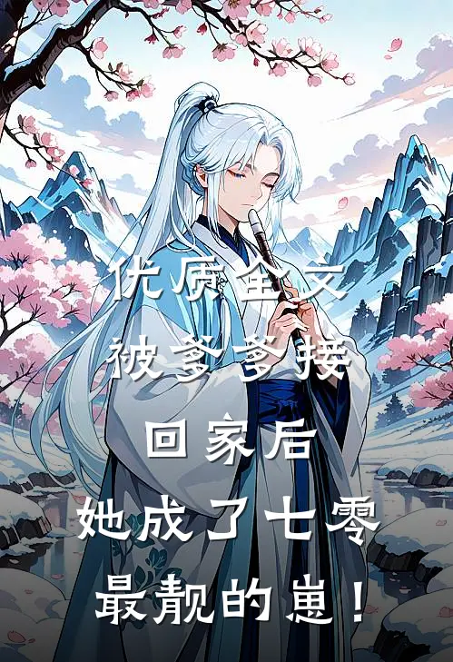 优质全文被爹爹接回家后，她成了七零最靓的崽！