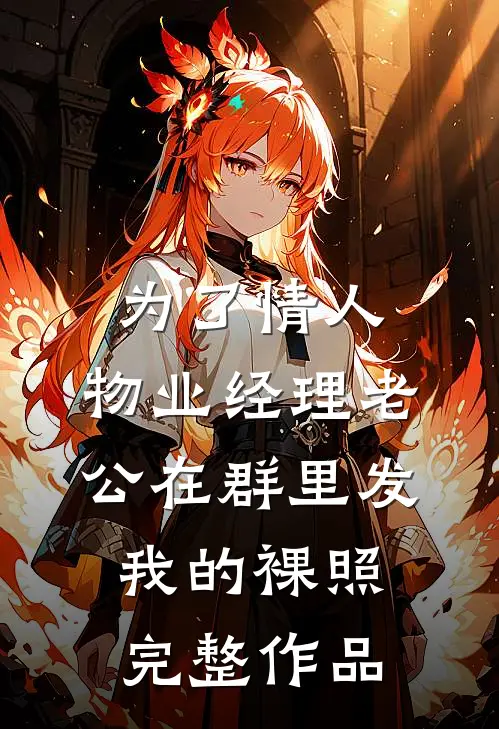 为了情人，物业经理老公在群里发我的裸照完整作品