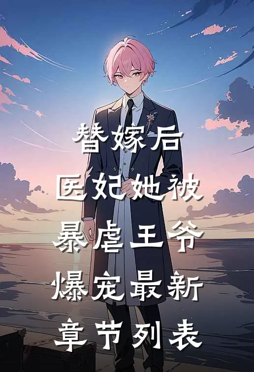 替嫁后，医妃她被暴虐王爷爆宠最新章节列表