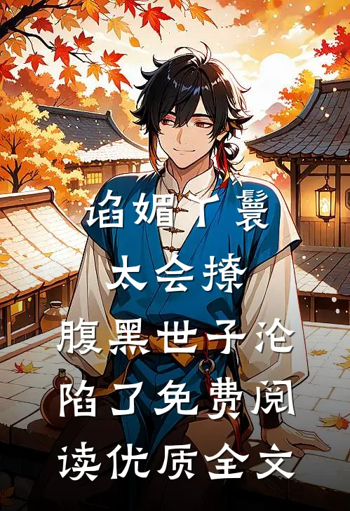 谄媚丫鬟太会撩,腹黑世子沦陷了免费阅读优质全文