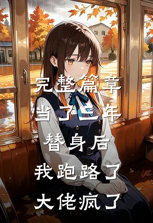 完整篇章当了三年替身后，我跑路了，大佬疯了