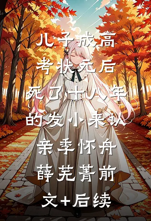 儿子成高考状元后，死了十八年的发小来认亲季怀舟薛芜菁前文+后续