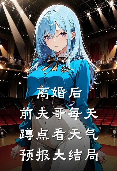 离婚后，前夫哥每天蹲点看天气预报大结局