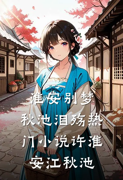淮安别梦，秋池泪殇热门小说许淮安江秋池