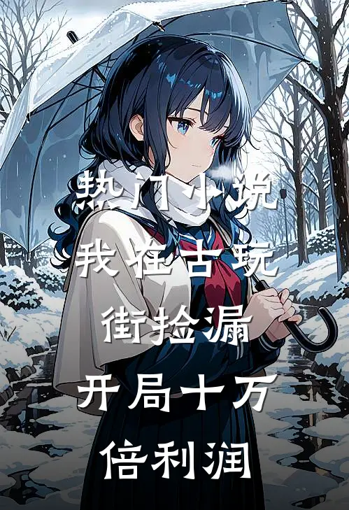 热门小说我在古玩街捡漏，开局十万倍利润