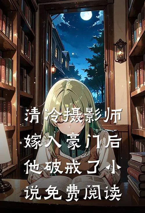 清冷摄影师嫁入豪门后,他破戒了免费阅读