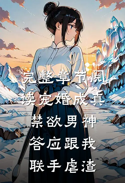 完整章节阅读宠婚成真：禁欲男神答应跟我联手虐渣