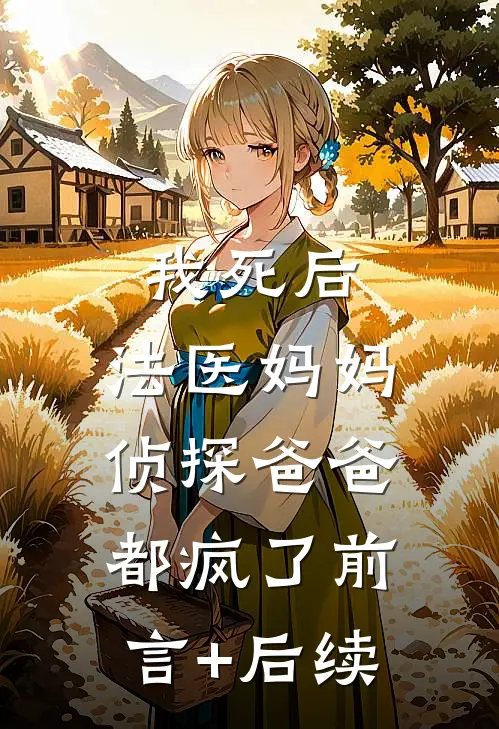 我死后，法医妈妈侦探爸爸都疯了前言+后续
