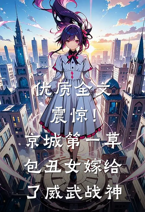 优质全文震惊！京城第一草包丑女嫁给了威武战神