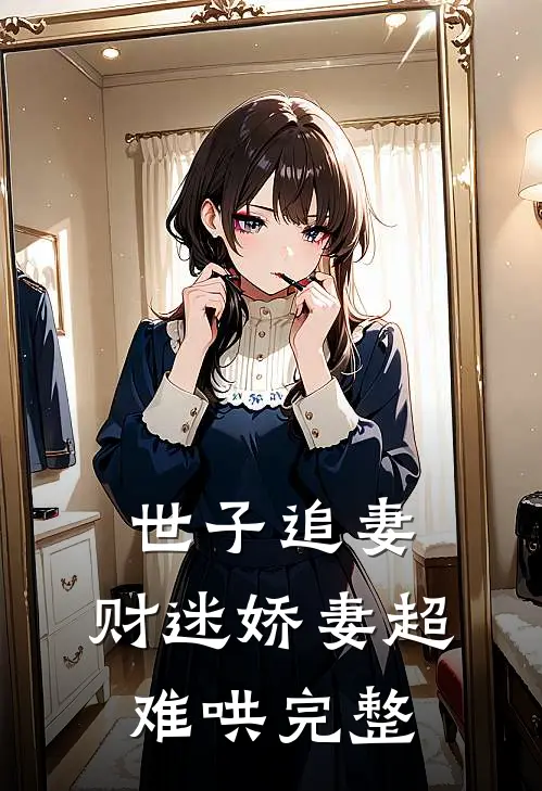 世子追妻：财迷娇妻超难哄完整