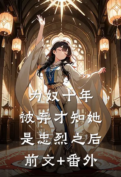 为奴十年，被弃才知她是忠烈之后前文+番外