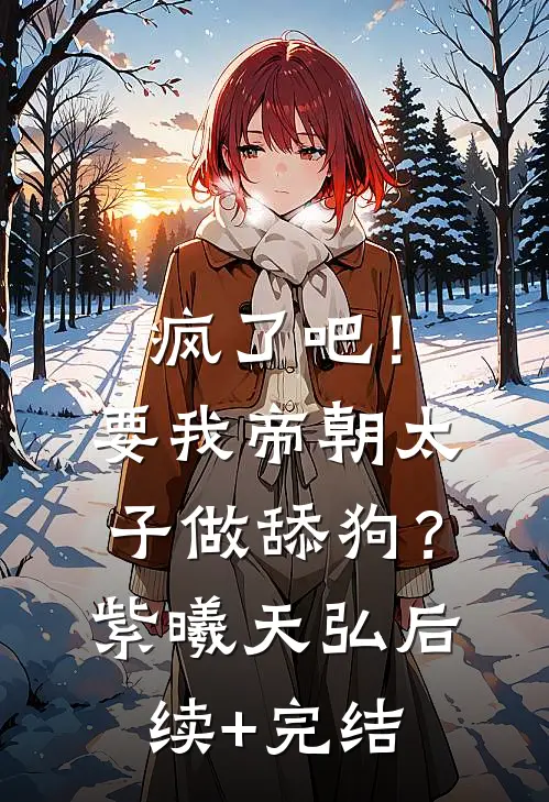 疯了吧！要我帝朝太子做舔狗？紫曦天弘后续+完结