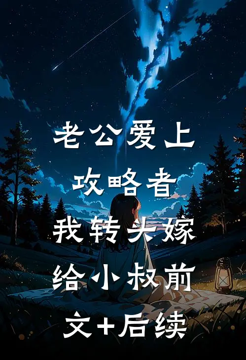 老公爱上攻略者，我转头嫁给小叔前文+后续